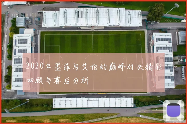 2020年墨菲与艾伦的巅峰对决精彩回顾与赛后分析