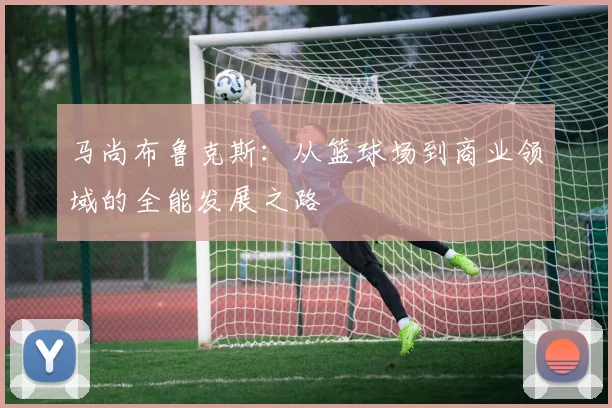 马尚布鲁克斯：从篮球场到商业领域的全能发展之路
