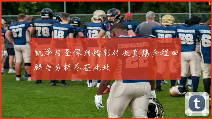 凯泽与圣保利精彩对决直播全程回顾与分析尽在此处